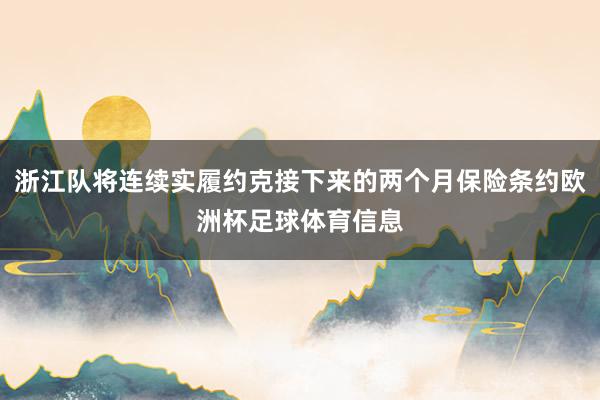 浙江队将连续实履约克接下来的两个月保险条约欧洲杯足球体育信息