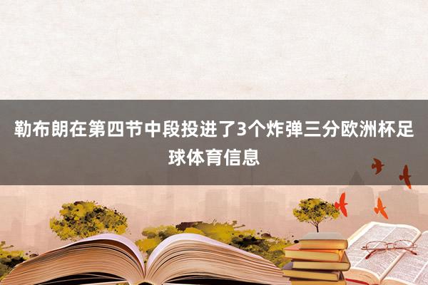 勒布朗在第四节中段投进了3个炸弹三分欧洲杯足球体育信息