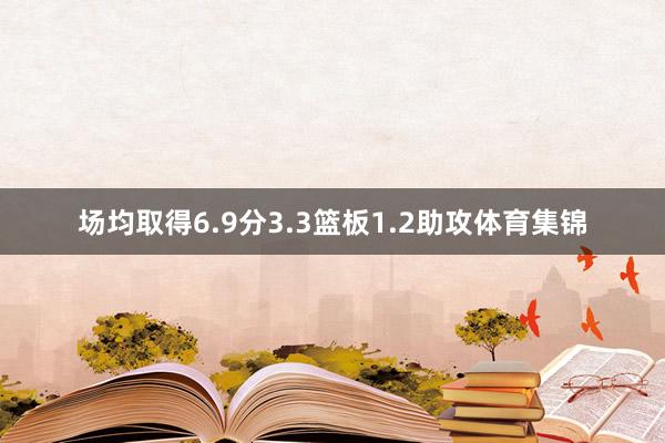 场均取得6.9分3.3篮板1.2助攻体育集锦