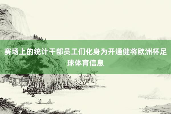 赛场上的统计干部员工们化身为开通健将欧洲杯足球体育信息