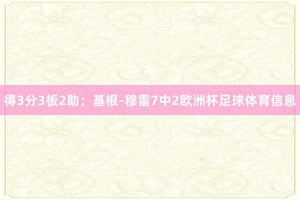 得3分3板2助；基根-穆雷7中2欧洲杯足球体育信息