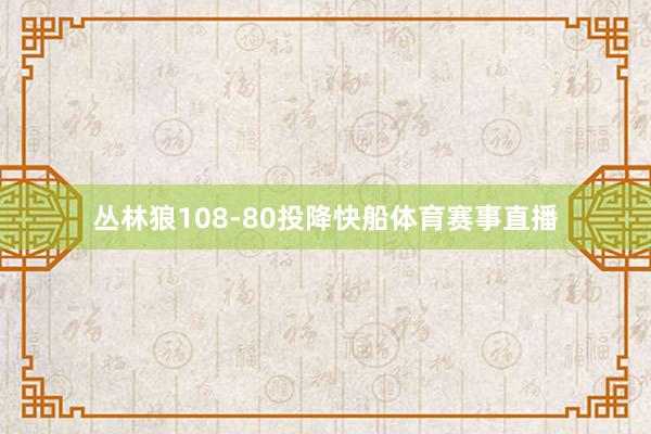 丛林狼108-80投降快船体育赛事直播