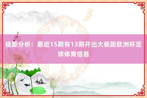 极距分析：最近15期有13期开出大极距欧洲杯足球体育信息