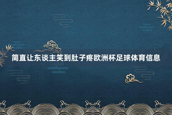 简直让东谈主笑到肚子疼欧洲杯足球体育信息