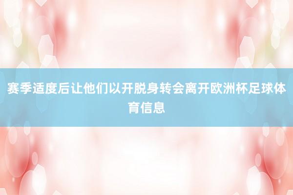 赛季适度后让他们以开脱身转会离开欧洲杯足球体育信息