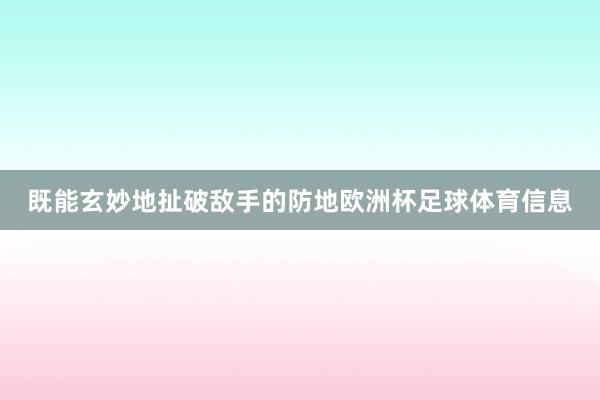 既能玄妙地扯破敌手的防地欧洲杯足球体育信息