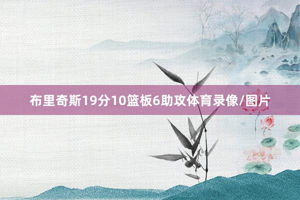 布里奇斯19分10篮板6助攻体育录像/图片