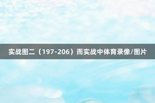 实战图二（197-206）　　而实战中体育录像/图片