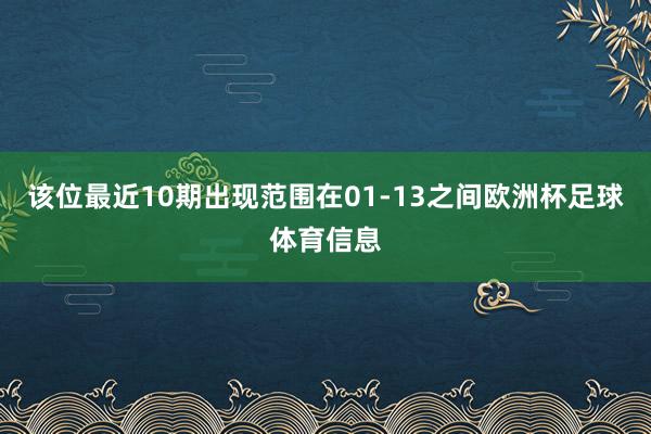 该位最近10期出现范围在01-13之间欧洲杯足球体育信息