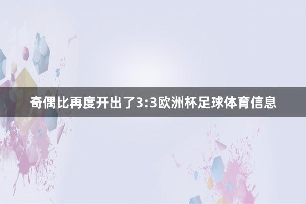 奇偶比再度开出了3:3欧洲杯足球体育信息