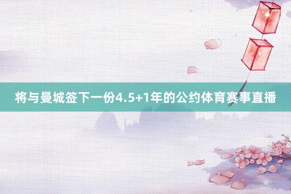 将与曼城签下一份4.5+1年的公约体育赛事直播