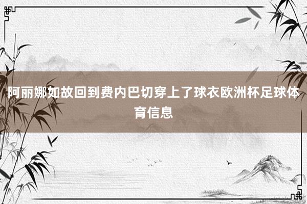 阿丽娜如故回到费内巴切穿上了球衣欧洲杯足球体育信息