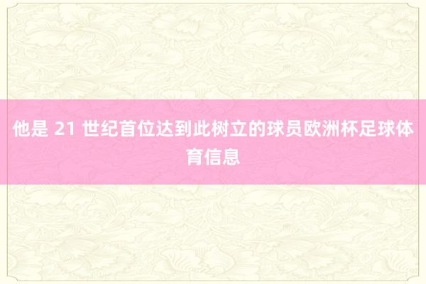 他是 21 世纪首位达到此树立的球员欧洲杯足球体育信息