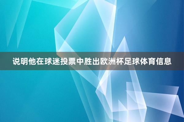 说明他在球迷投票中胜出欧洲杯足球体育信息