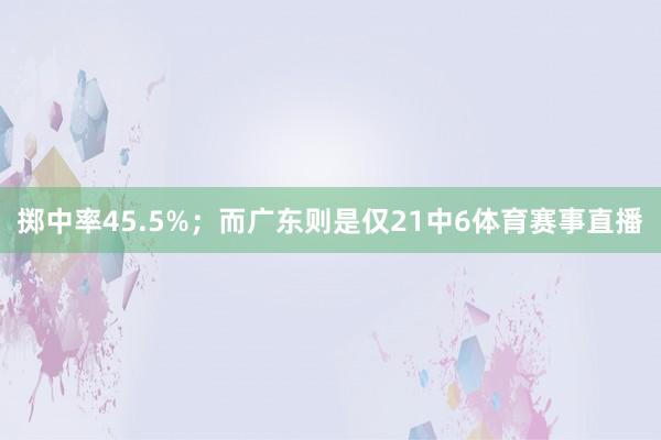 掷中率45.5%；而广东则是仅21中6体育赛事直播