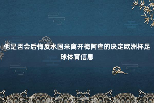 他是否会后悔反水国米离开梅阿查的决定欧洲杯足球体育信息