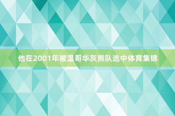 他在2001年被温哥华灰熊队选中体育集锦