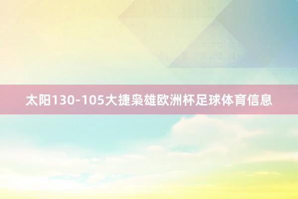 太阳130-105大捷枭雄欧洲杯足球体育信息