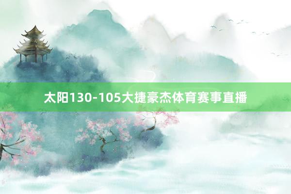 太阳130-105大捷豪杰体育赛事直播