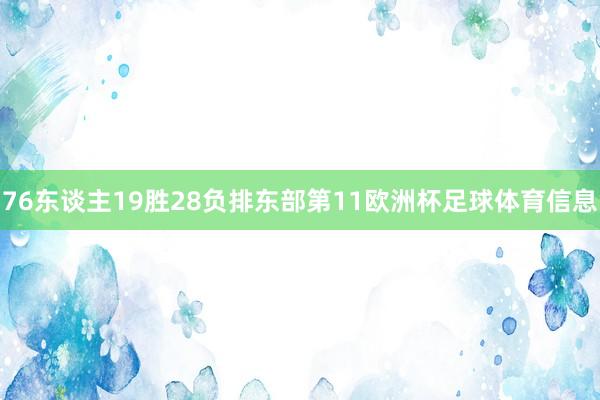 76东谈主19胜28负排东部第11欧洲杯足球体育信息