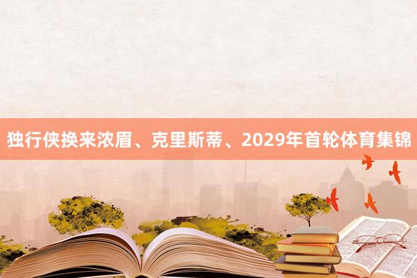 独行侠换来浓眉、克里斯蒂、2029年首轮体育集锦