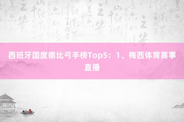 西班牙国度德比弓手榜Top5：1、梅西体育赛事直播
