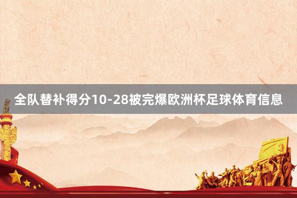 全队替补得分10-28被完爆欧洲杯足球体育信息