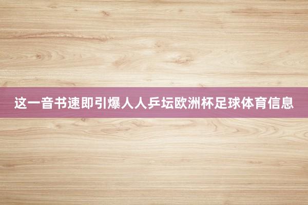 这一音书速即引爆人人乒坛欧洲杯足球体育信息
