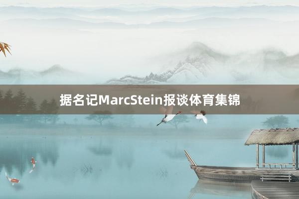 据名记MarcStein报谈体育集锦