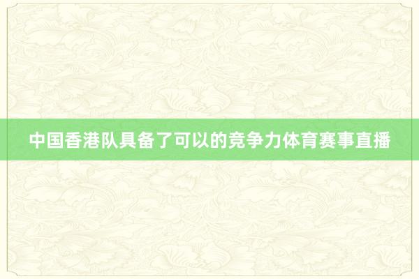 中国香港队具备了可以的竞争力体育赛事直播