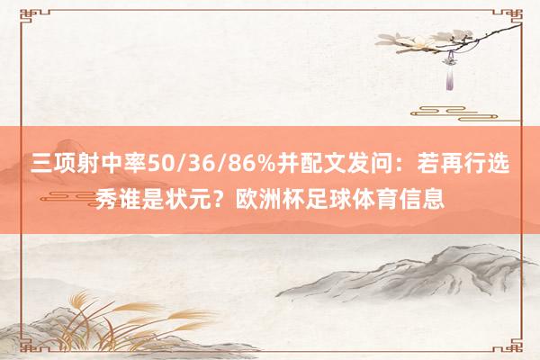 三项射中率50/36/86%并配文发问:若再行选秀谁是状元?欧洲杯足球体育信息