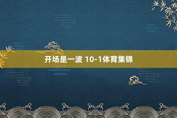 开场是一波 10-1体育集锦