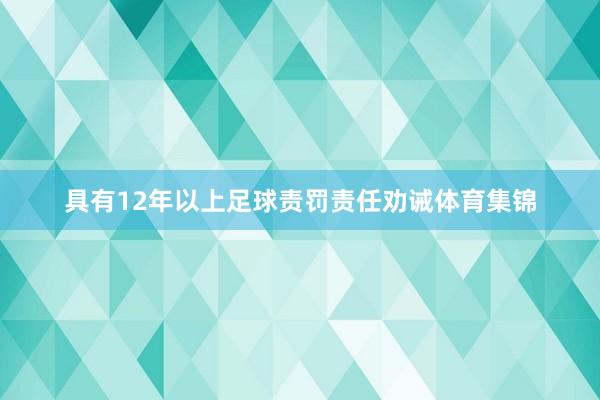 具有12年以上足球责罚责任劝诫体育集锦