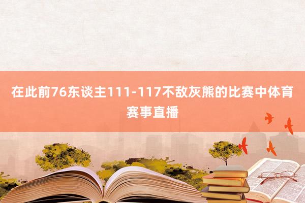 在此前76东谈主111-117不敌灰熊的比赛中体育赛事直播