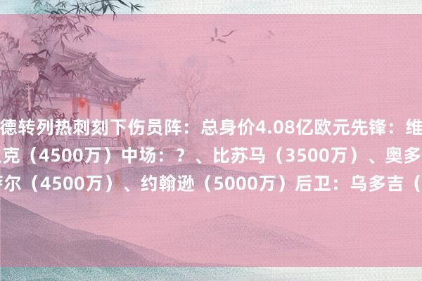 德转列热刺刻下伤员阵:总身价4.08亿欧元先锋:维尔纳(1500万)、索兰克(4500万)中场:?、比苏马(3500万)、奥多伯特(1800万)、萨尔(4500万)、约翰逊(5000万)后卫:乌多吉(4500万)、范德文(5500万)、罗梅罗(6500万)门将:维卡里奥(3500万) 体育集锦