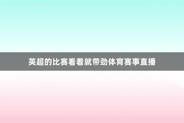英超的比赛看着就带劲体育赛事直播