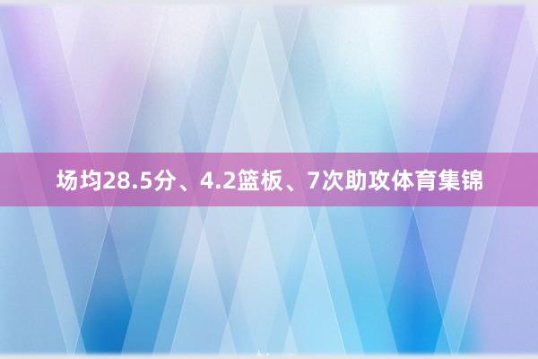 场均28.5分、4.2篮板、7次助攻体育集锦