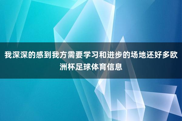 我深深的感到我方需要学习和进步的场地还好多欧洲杯足球体育信息